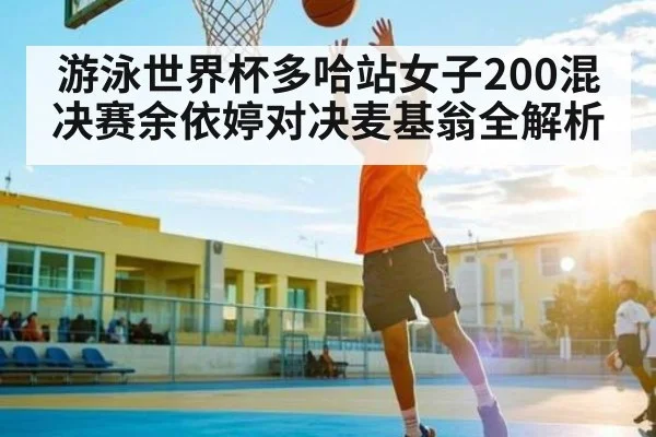 游泳世界杯多哈站女子200混决赛余依婷对决麦基翁全解析 - kaiyun